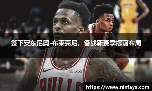 签下安东尼奥-布莱克尼,备战新赛季提前布局