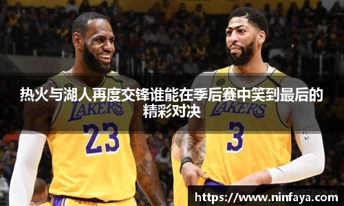 热火与湖人再度交锋谁能在季后赛中笑到最后的精彩对决