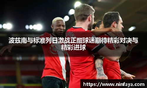 波兹南与标准列日激战正酣球迷期待精彩对决与精彩进球