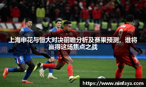 上海申花与恒大对决前瞻分析及赛果预测，谁将赢得这场焦点之战